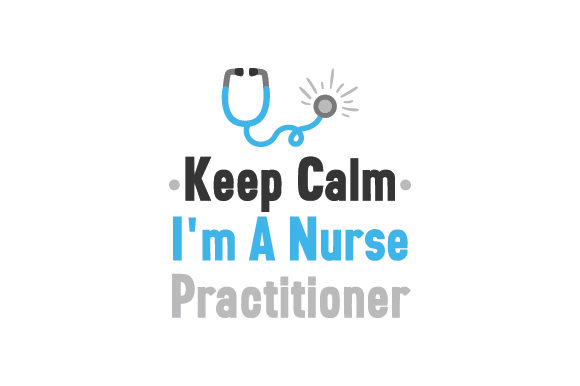 Keep Calm I'm a Nurse Practitioner Crafts